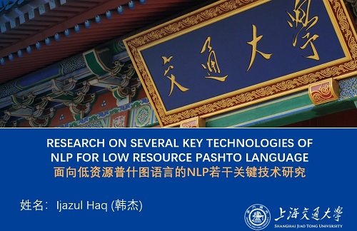 Research on Several Key Technologies of NLP for Low Resource Pashto Language – PhD Thesis, Shanghai Jiao Tong University.